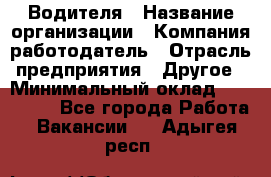 Водителя › Название организации ­ Компания-работодатель › Отрасль предприятия ­ Другое › Минимальный оклад ­ 120 000 - Все города Работа » Вакансии   . Адыгея респ.